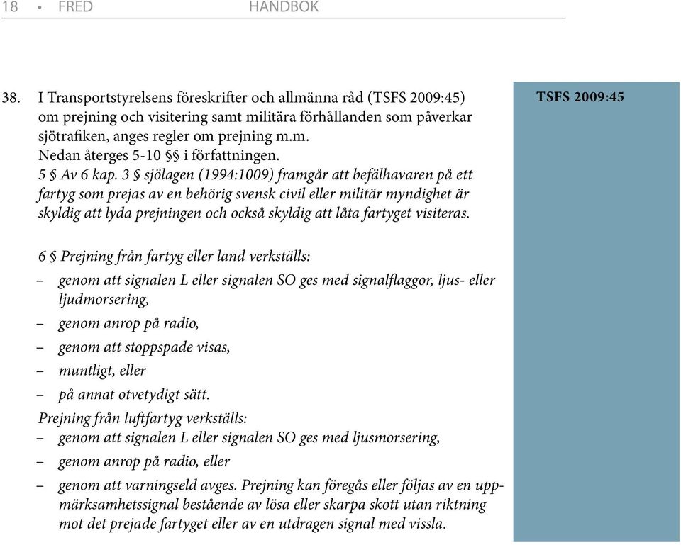 3 sjölagen (1994:1009) framgår att befälhavaren på ett fartyg som prejas av en behörig svensk civil eller militär myndighet är skyldig att lyda prejningen och också skyldig att låta fartyget