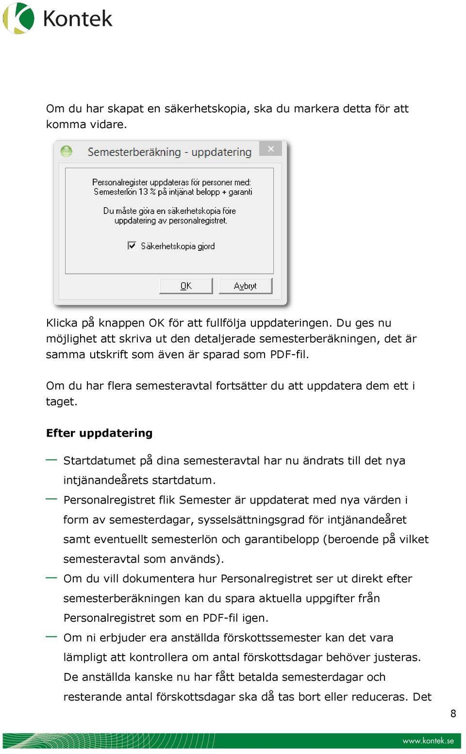 Efter uppdatering Startdatumet på dina semesteravtal har nu ändrats till det nya intjänandeårets startdatum.