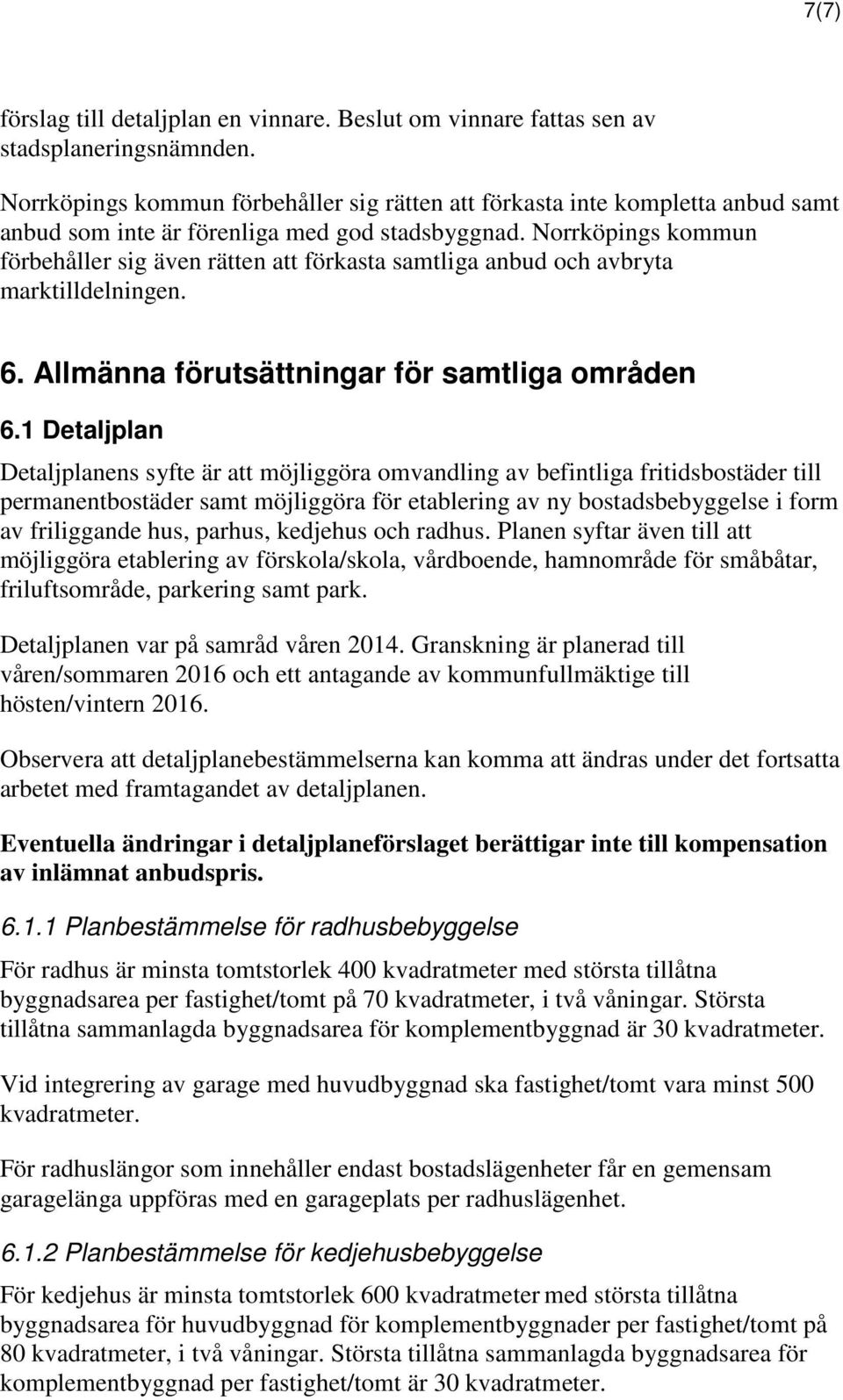 Norrköpings kommun förbehåller sig även rätten att förkasta samtliga anbud och avbryta marktilldelningen. 6. Allmänna förutsättningar för samtliga områden 6.