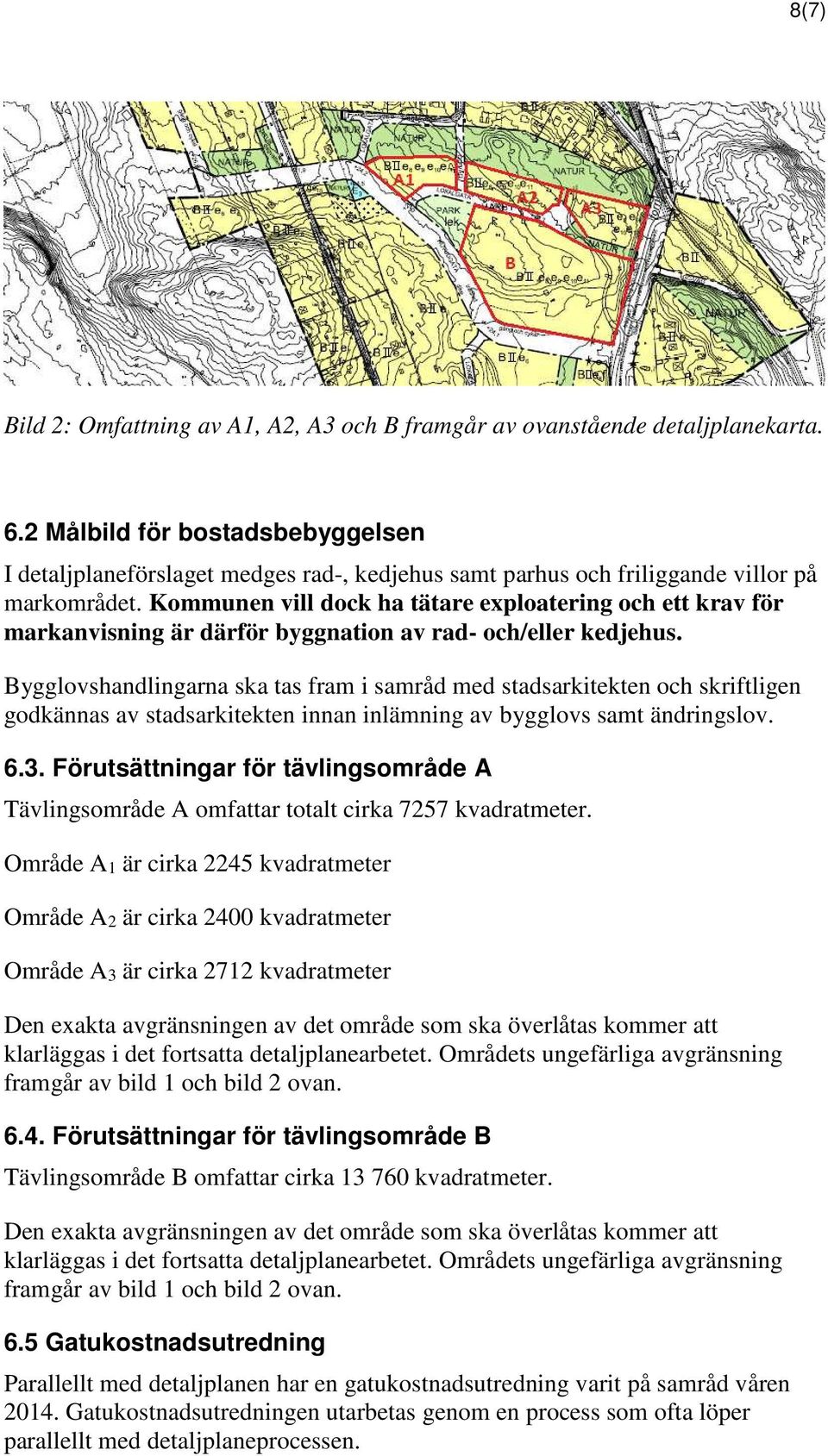 Kommunen vill dock ha tätare exploatering och ett krav för markanvisning är därför byggnation av rad- och/eller kedjehus.