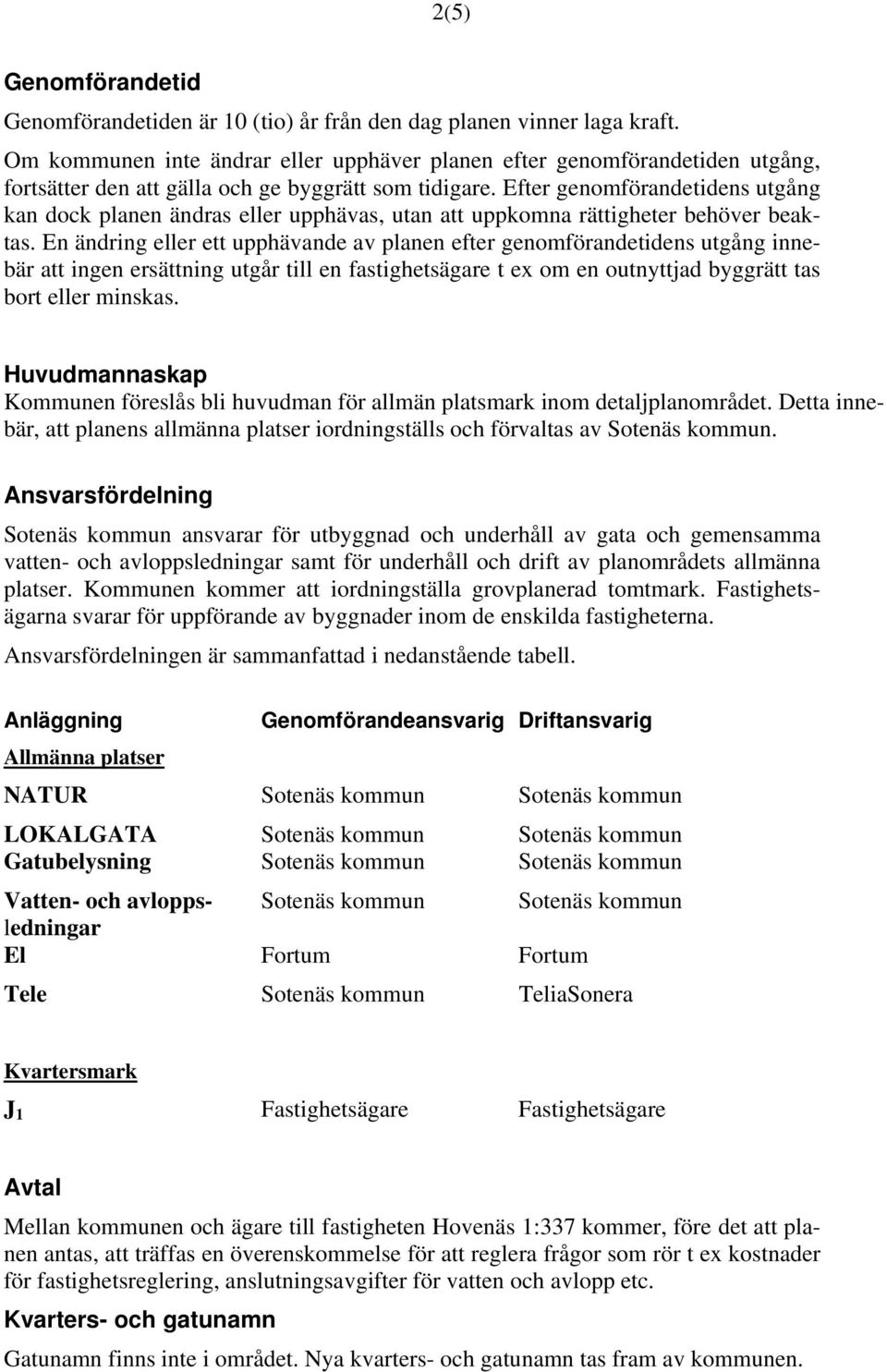 Efter genomförandetidens utgång kan dock planen ändras eller upphävas, utan att uppkomna rättigheter behöver beaktas.