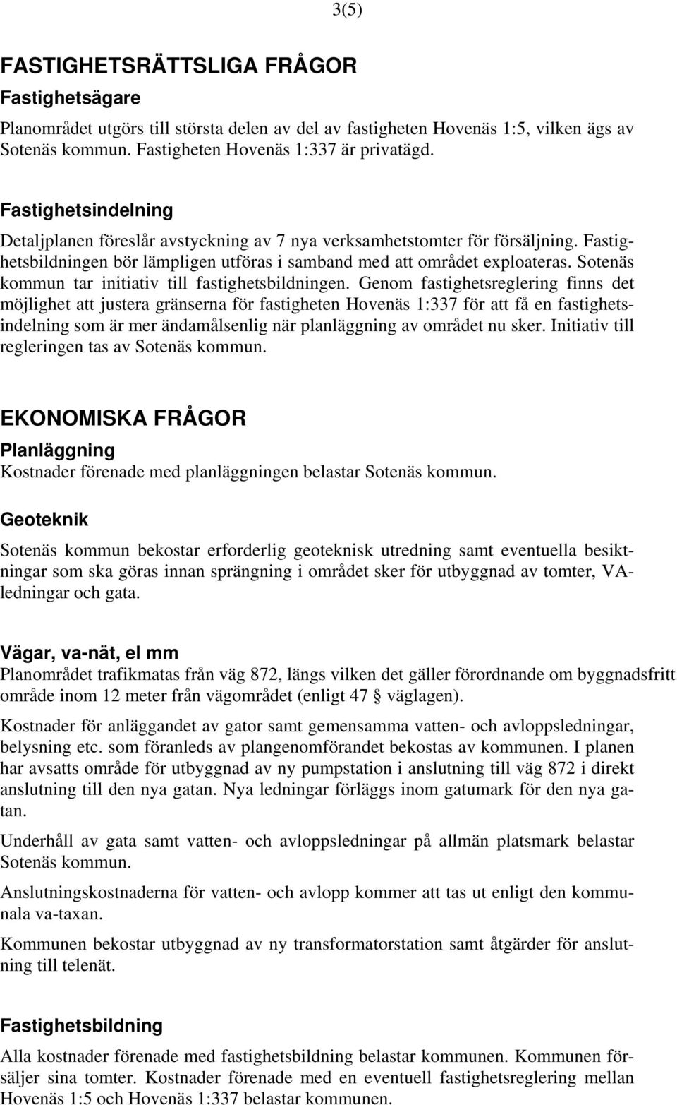 Sotenäs kommun tar initiativ till fastighetsbildningen.