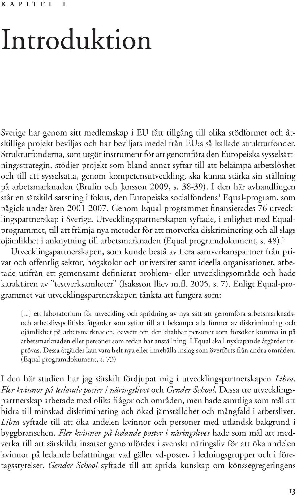 kompetensutveckling, ska kunna stärka sin ställning på arbetsmarknaden (Brulin och Jansson 2009, s. 38-39).