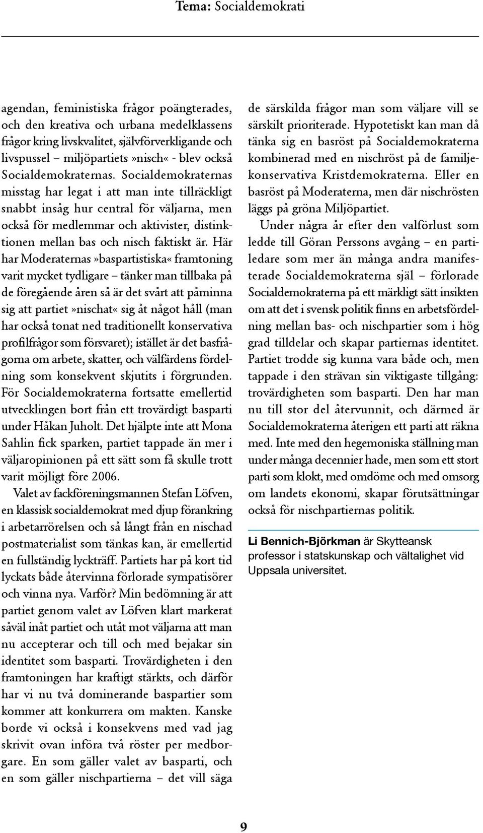 Socialdemokraternas misstag har legat i att man inte tillräckligt snabbt insåg hur central för väljarna, men också för medlemmar och aktivister, distinktionen mellan bas och nisch faktiskt är.