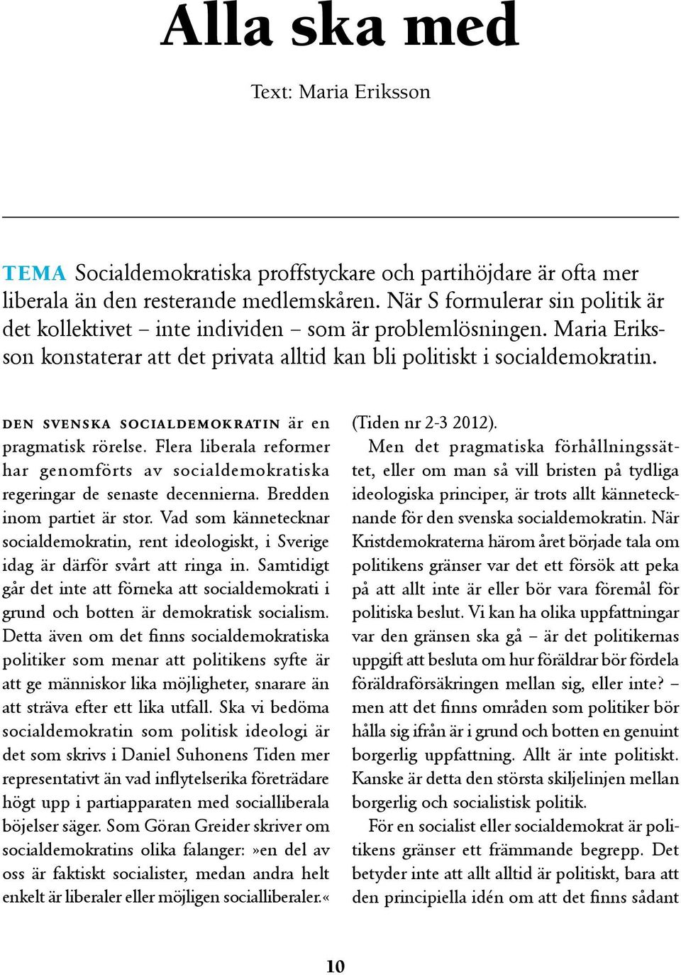 den svenska socialdemokratin är en pragmatisk rörelse. Flera liberala reformer har genomförts av socialdemokratiska regeringar de senaste decennierna. Bredden inom partiet är stor.