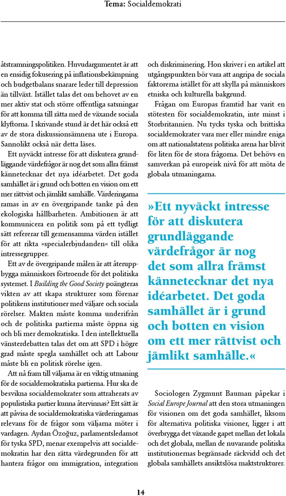 I skrivande stund är det här också ett av de stora diskussionsämnena ute i Europa. Sannolikt också när detta läses.