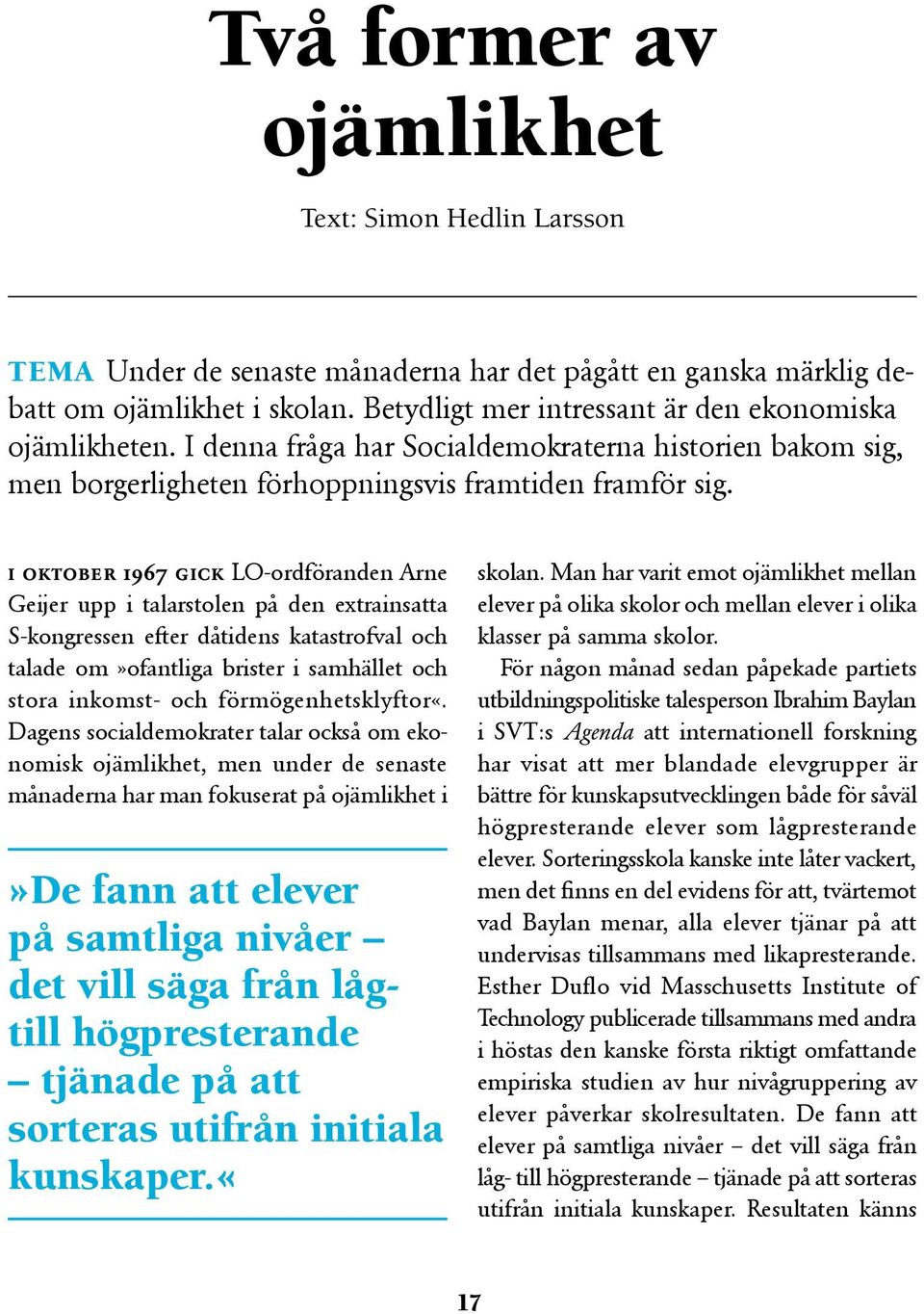 i oktober 1967 gick LO-ordföranden Arne Geijer upp i talarstolen på den extrainsatta S-kongressen efter dåtidens katastrofval och talade om»ofantliga brister i samhället och stora inkomst- och