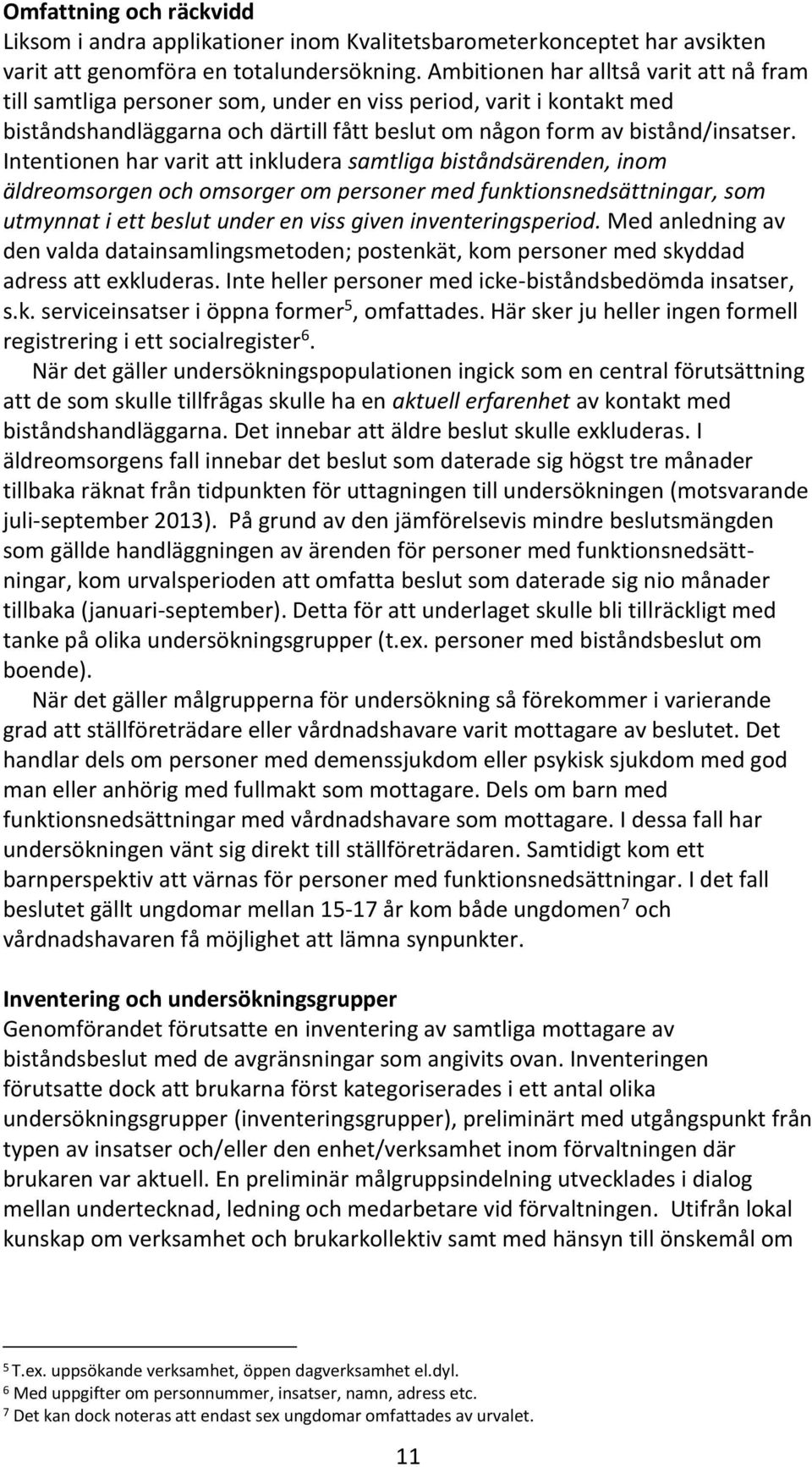 Intentionen har varit att inkludera samtliga biståndsärenden, inom äldreomsorgen och omsorger om personer med funktionsnedsättningar, som utmynnat i ett beslut under en viss given inventeringsperiod.