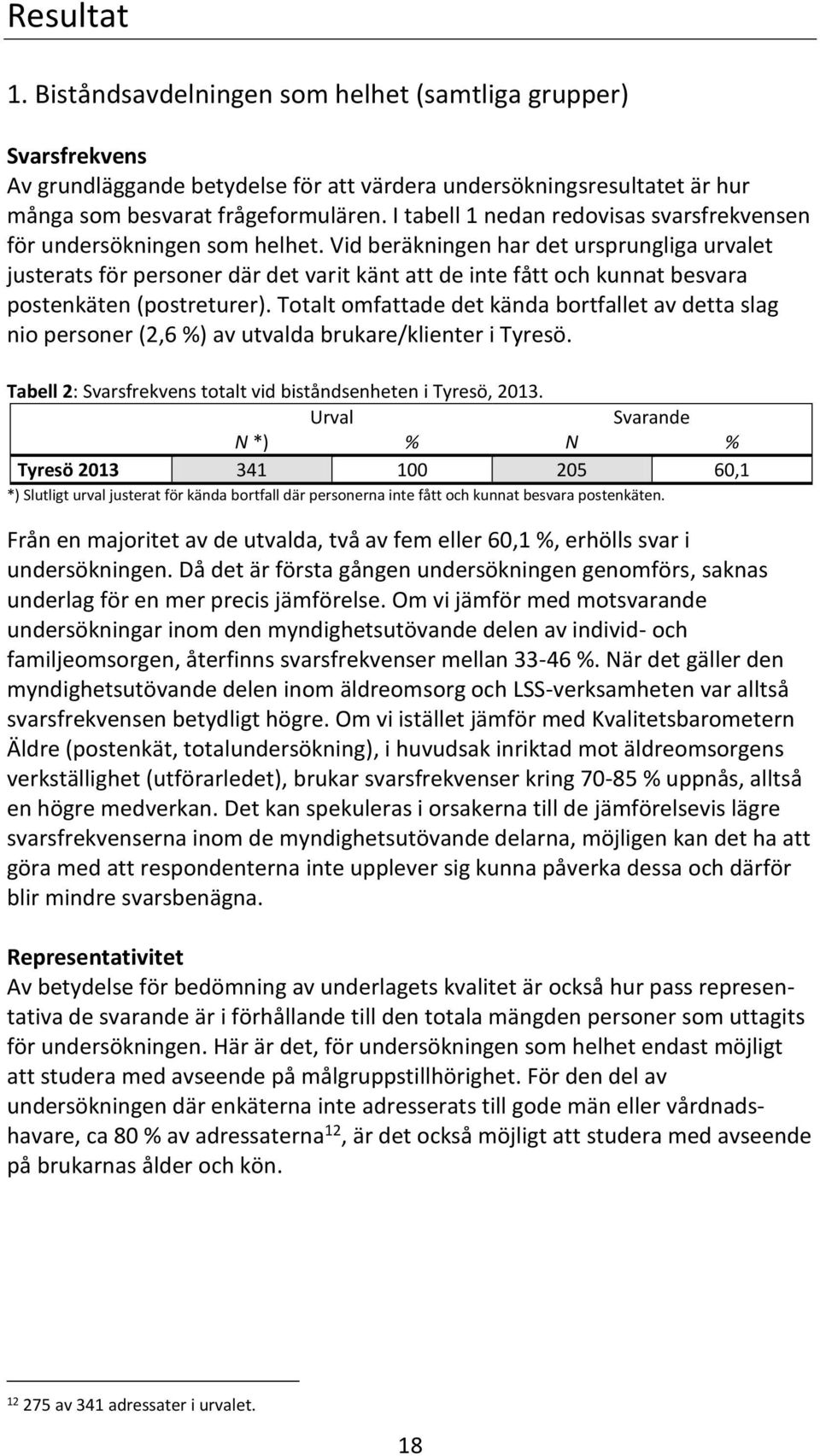 Vid beräkningen har det ursprungliga urvalet justerats för personer där det varit känt att de inte fått och kunnat besvara postenkäten (postreturer).