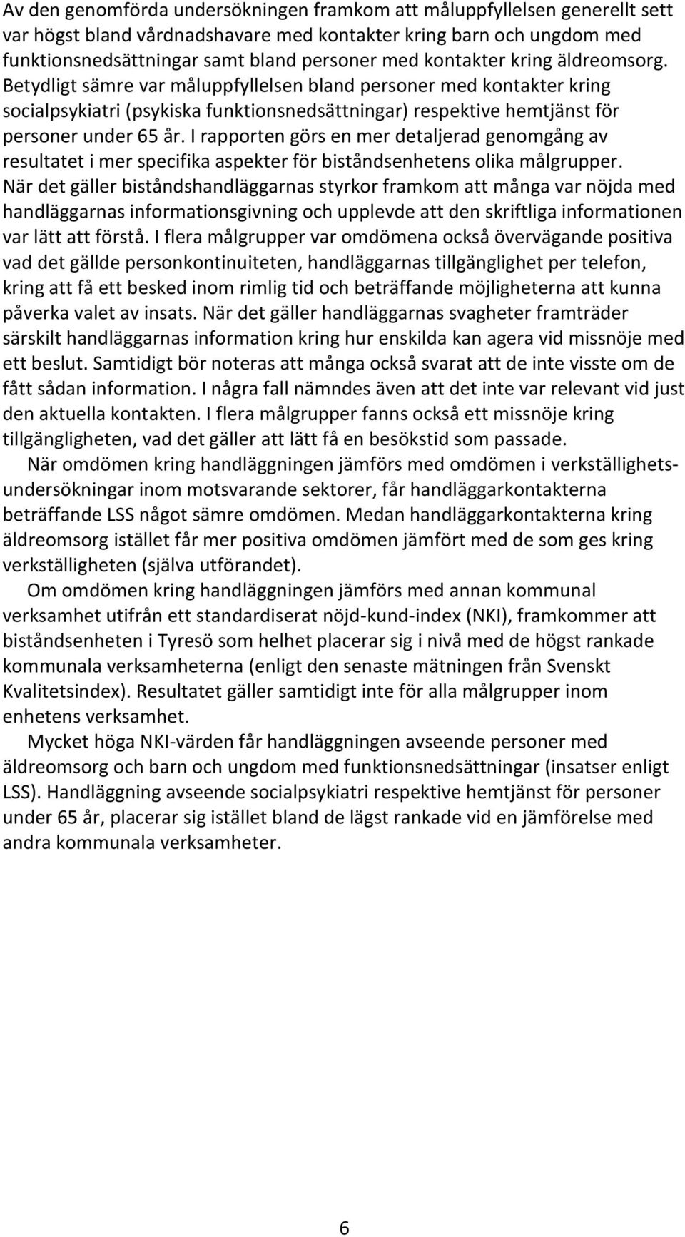 I rapporten görs en mer detaljerad genomgång av resultatet i mer specifika aspekter för biståndsenhetens olika målgrupper.