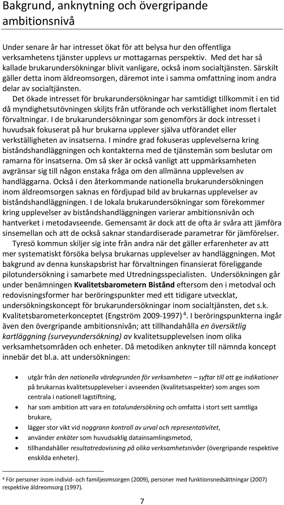 Det ökade intresset för brukarundersökningar har samtidigt tillkommit i en tid då myndighetsutövningen skiljts från utförande och verkställighet inom flertalet förvaltningar.