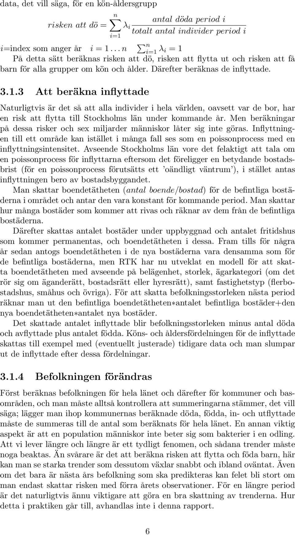 Men beräkningar på dessa risker och sex miljarder människor låter sig inte göras. Inflyttningen till ett område kan istället i många fall ses som en poissonprocess med en inflyttningsintensitet.