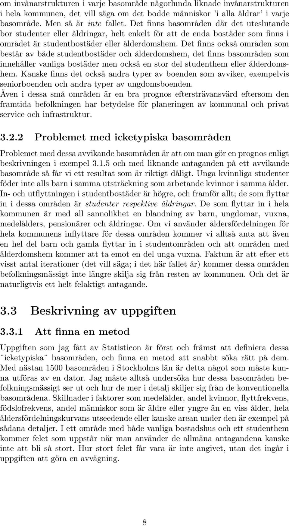 Det finns också områden som består av både studentbostäder och ålderdomshem, det finns basområden som innehåller vanliga bostäder men också en stor del studenthem eller ålderdomshem.