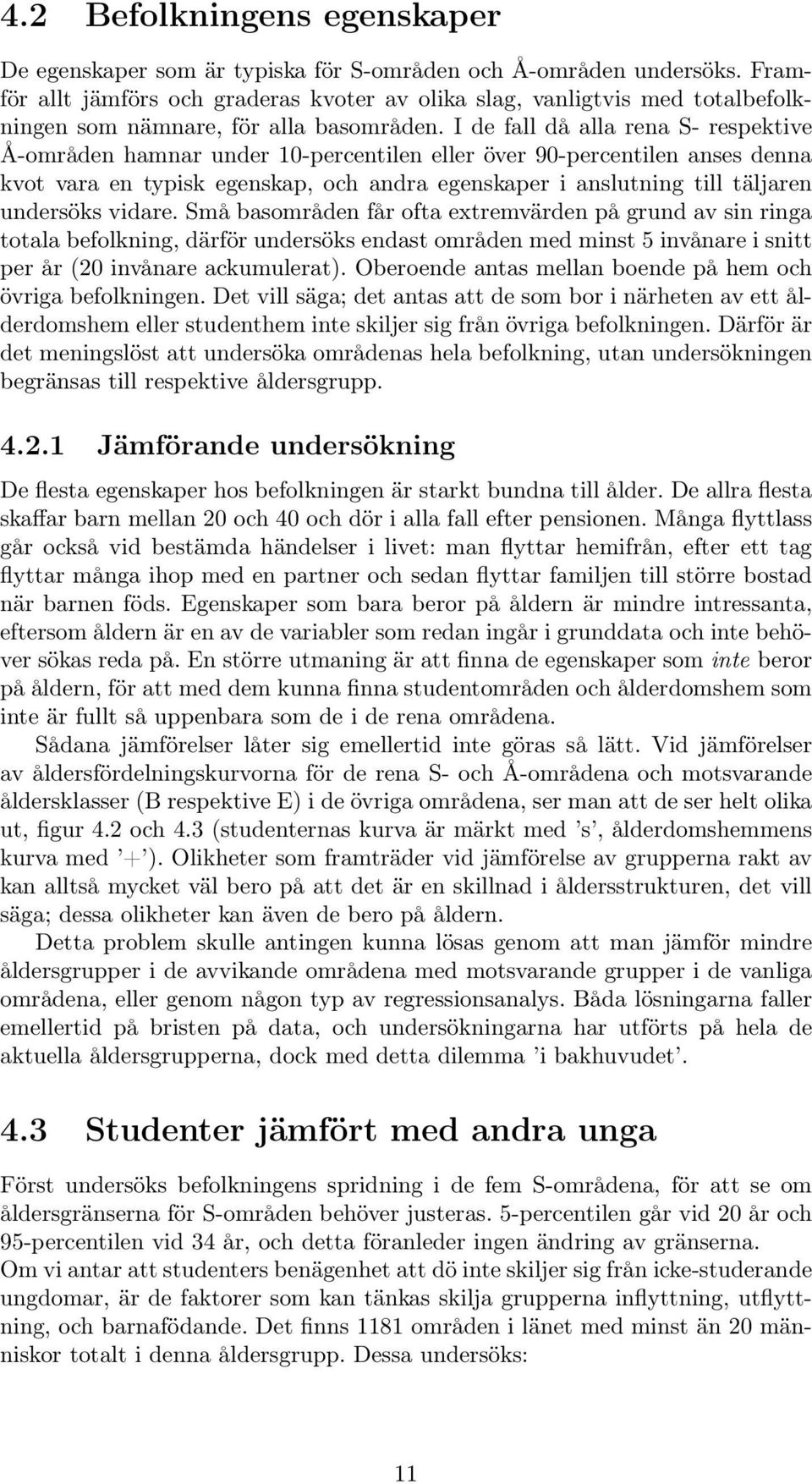 I de fall då alla rena S- respektive Å-områden hamnar under 10-percentilen eller över 90-percentilen anses denna kvot vara en typisk egenskap, och andra egenskaper i anslutning till täljaren