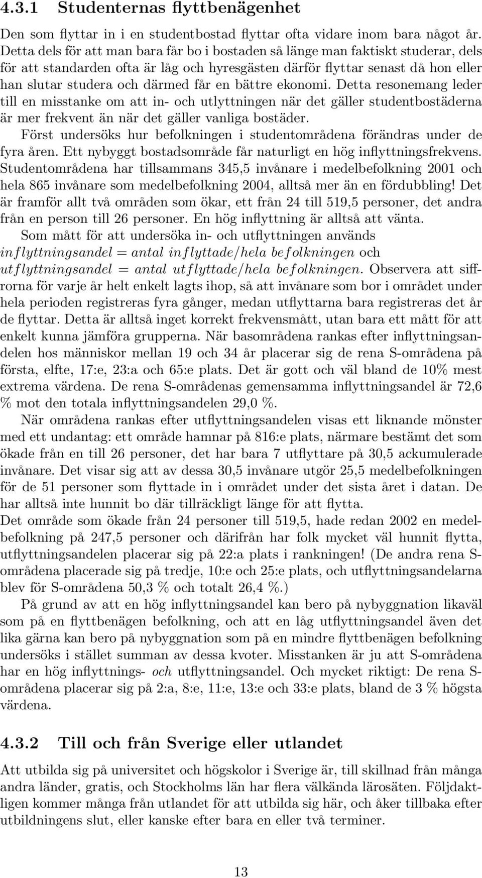 en bättre ekonomi. Detta resonemang leder till en misstanke om att in- och utlyttningen när det gäller studentbostäderna är mer frekvent än när det gäller vanliga bostäder.