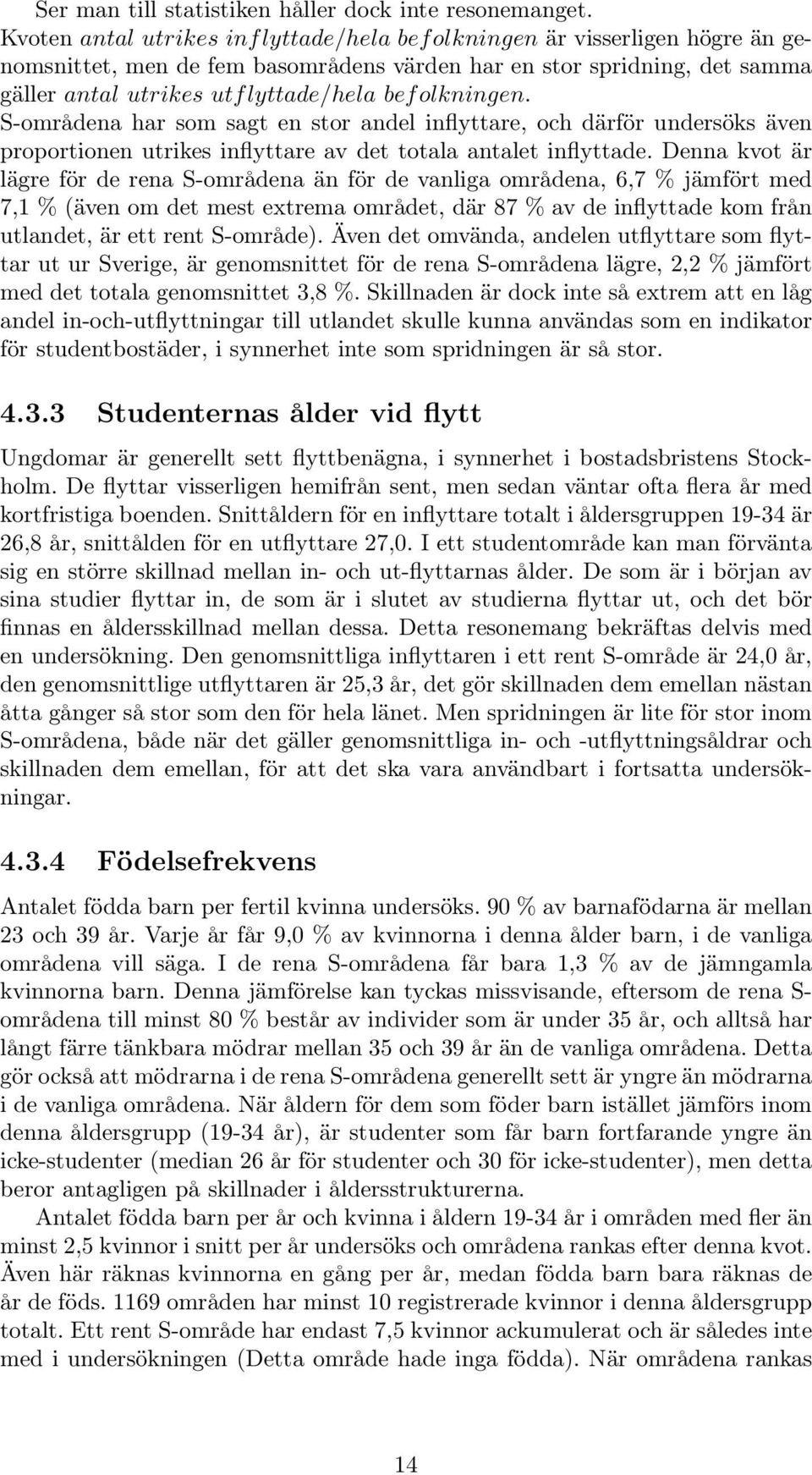 olkningen. S-områdena har som sagt en stor andel inflyttare, och därför undersöks även proportionen utrikes inflyttare av det totala antalet inflyttade.