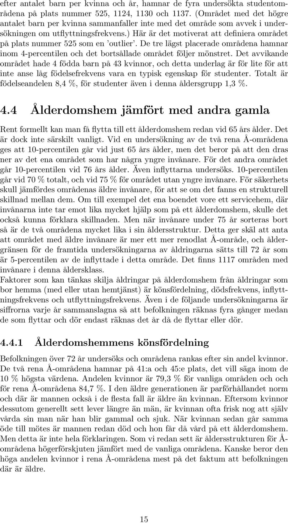 ) Här är det motiverat att definiera området på plats nummer 525 som en outlier. De tre lägst placerade områdena hamnar inom 4-percentilen och det bortsållade området följer mönstret.