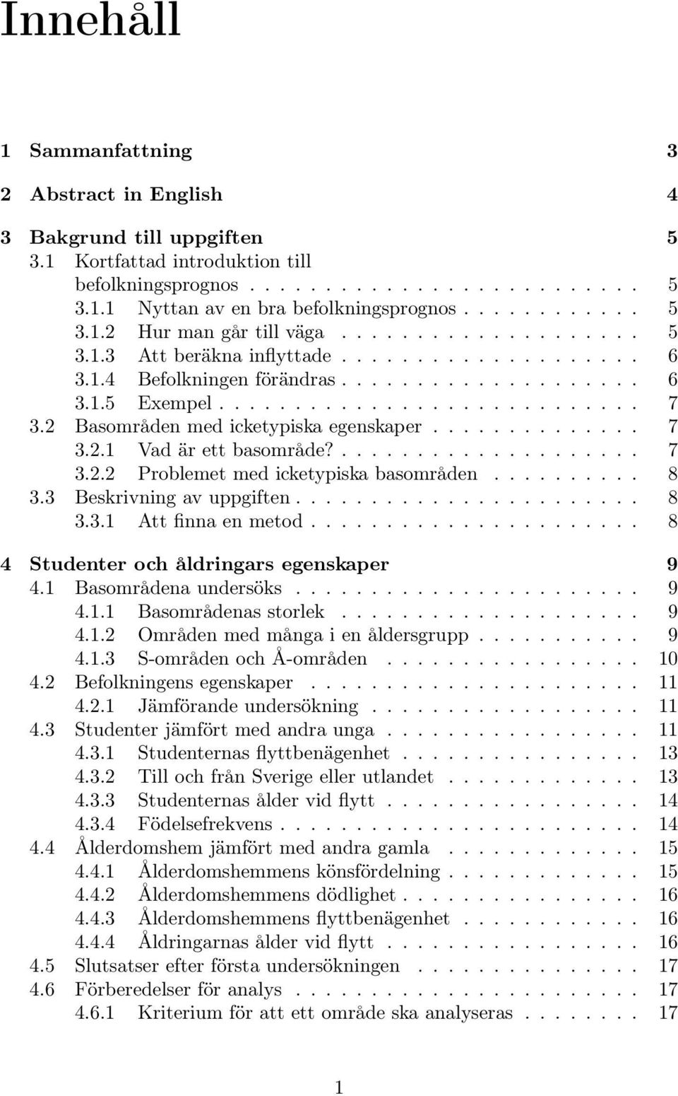 2 Basområden med icketypiska egenskaper.............. 7 3.2.1 Vad är ett basområde?.................... 7 3.2.2 Problemet med icketypiska basområden.......... 8 3.3 Beskrivning av uppgiften....................... 8 3.3.1 Att finna en metod.