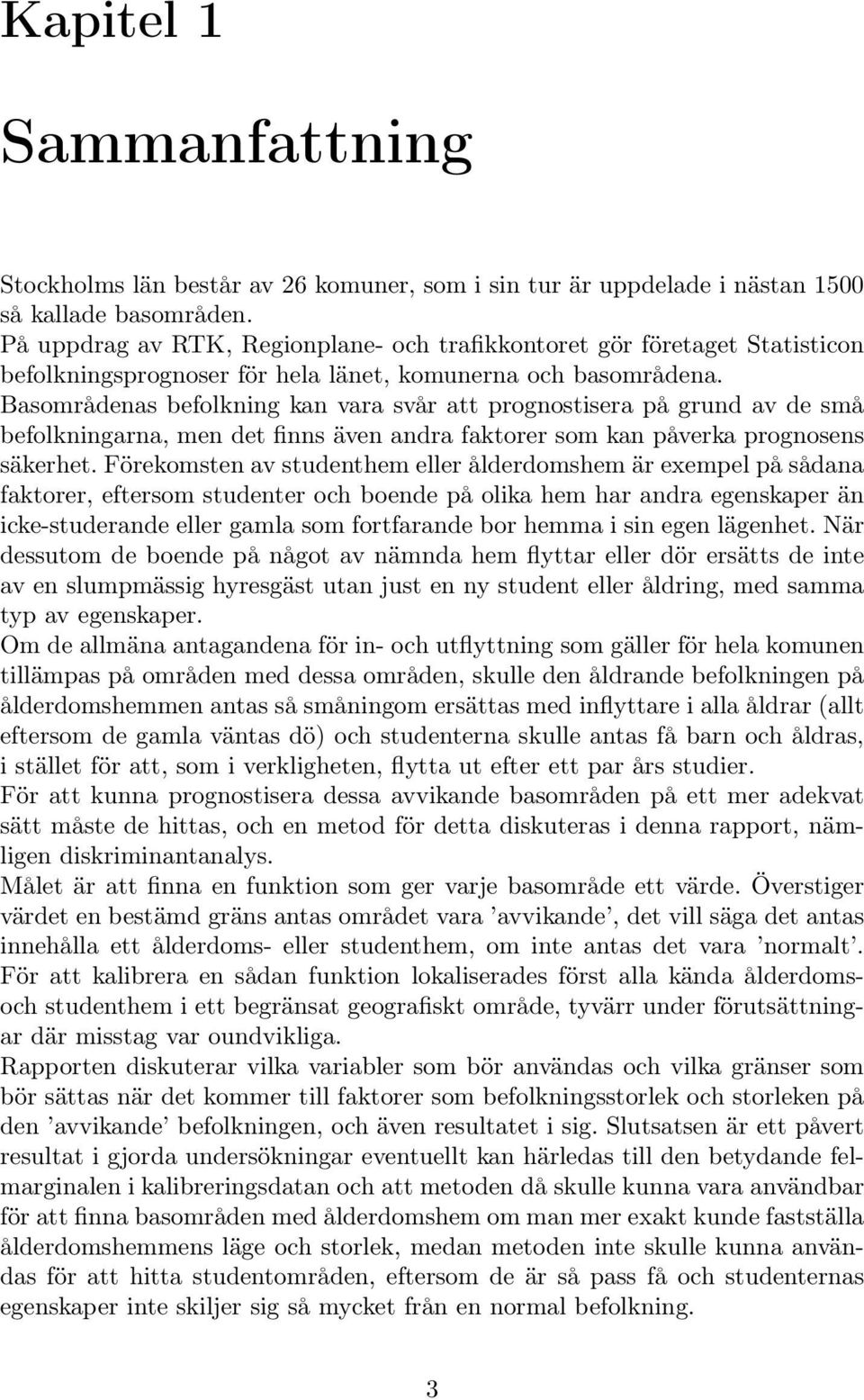 Basområdenas befolkning kan vara svår att prognostisera på grund av de små befolkningarna, men det finns även andra faktorer som kan påverka prognosens säkerhet.