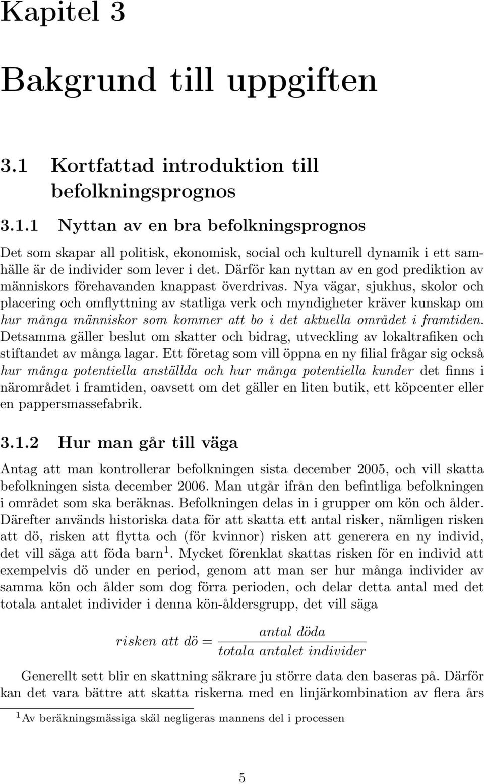 Nya vägar, sjukhus, skolor och placering och omflyttning av statliga verk och myndigheter kräver kunskap om hur många människor som kommer att bo i det aktuella området i framtiden.