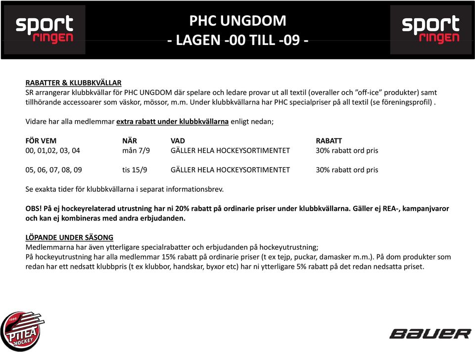 Vidare har alla medlemmar extra rabatt under klubbkvällarna enligt nedan; FÖR VEM NÄR VAD RABATT 00, 01,02, 03, 04 mån 7/9 GÄLLER HELA HOCKEYSORTIMENTET 30% rabatt ord pris 05, 06, 07, 08, 09 tis