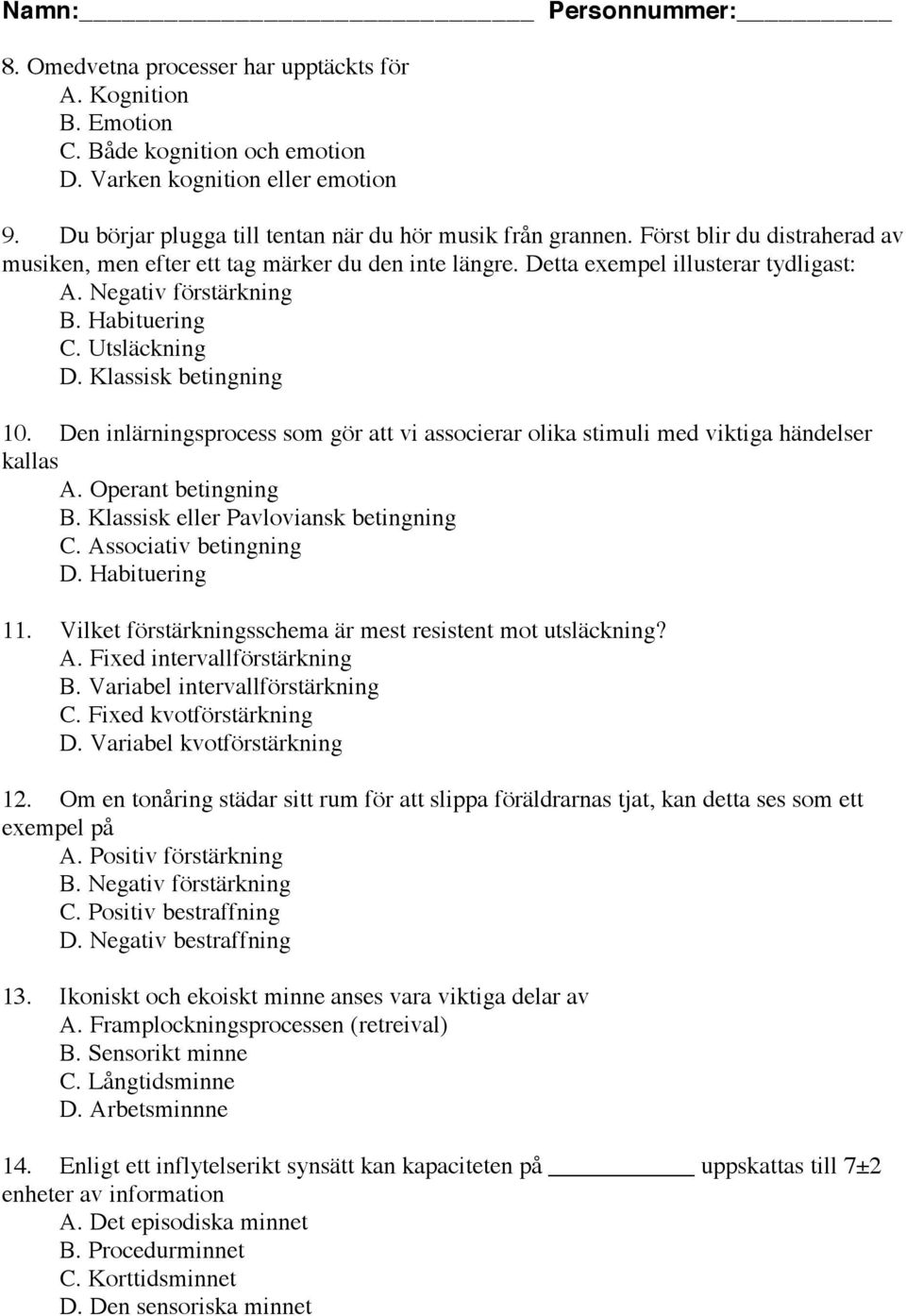 Negativ förstärkning B. Habituering C. Utsläckning D. Klassisk betingning 10. Den inlärningsprocess som gör att vi associerar olika stimuli med viktiga händelser kallas A. Operant betingning B.