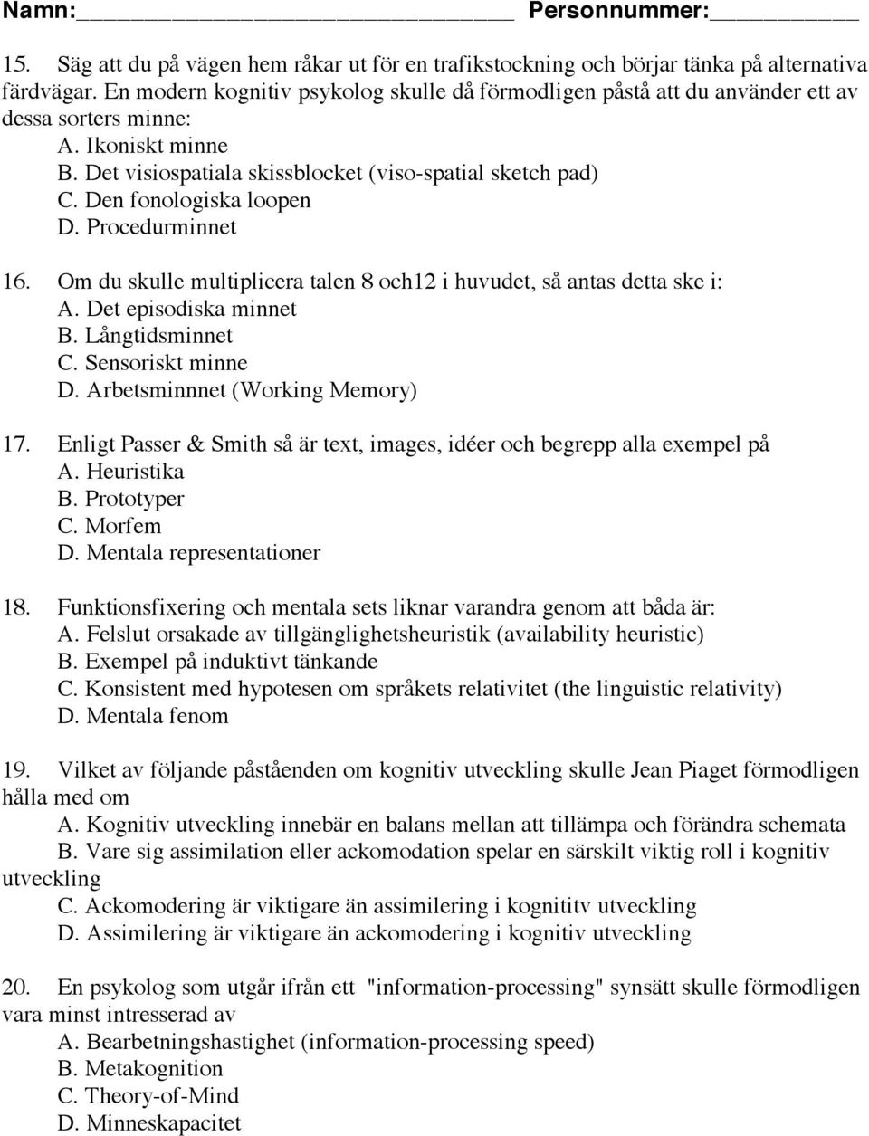 Den fonologiska loopen D. Procedurminnet 16. Om du skulle multiplicera talen 8 och12 i huvudet, så antas detta ske i: A. Det episodiska minnet B. Långtidsminnet C. Sensoriskt minne D.