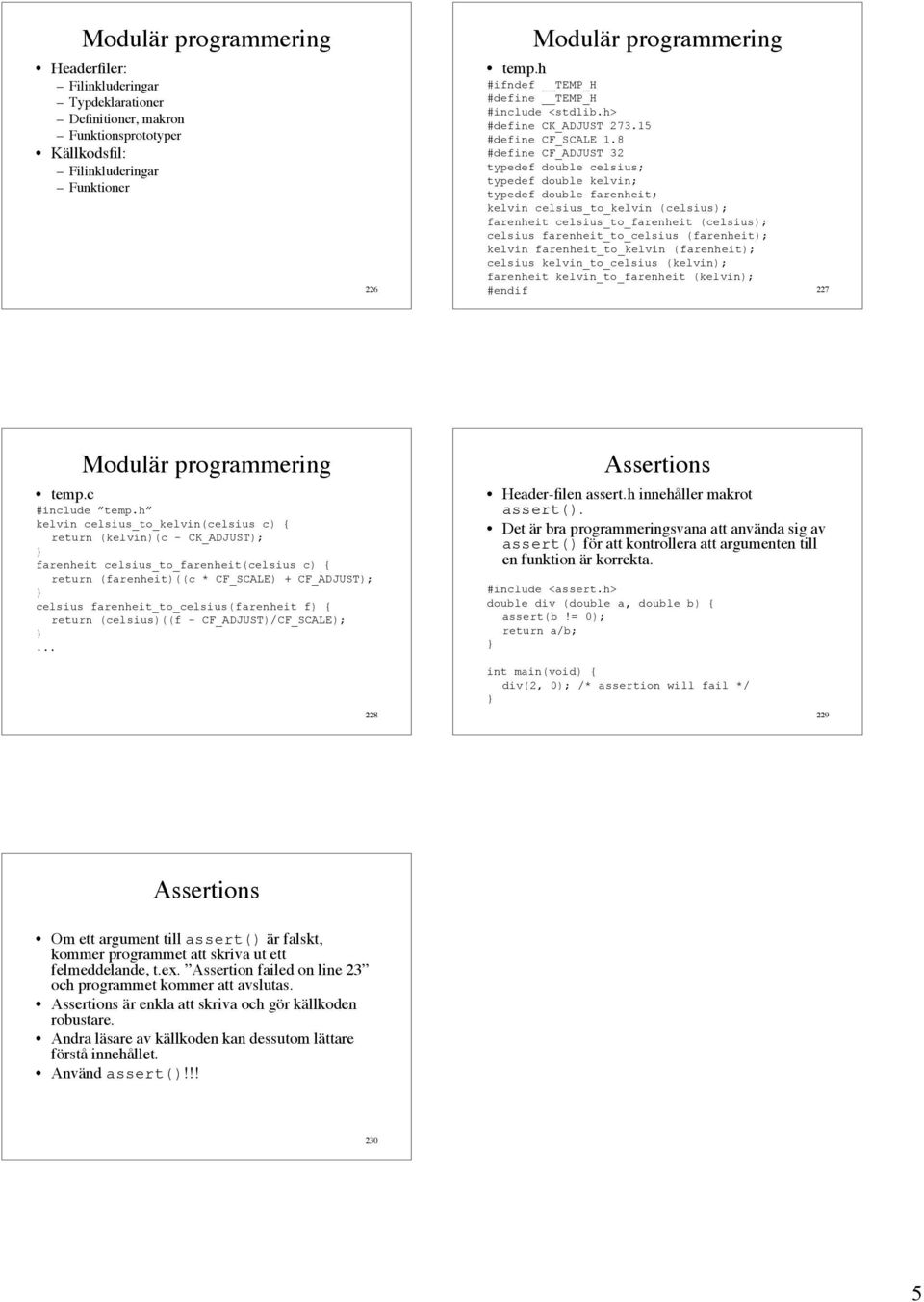 8 #define CF_ADJUST 32 typedef double celsius; typedef double kelvin; typedef double farenheit; kelvin celsius_to_kelvin (celsius); farenheit celsius_to_farenheit (celsius); celsius