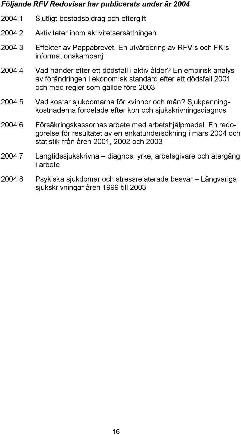 En empirisk analys av förändringen i ekonomisk standard efter ett dödsfall 2001 och med regler som gällde före 2003 2004:5 Vad kostar sjukdomarna för kvinnor och män?