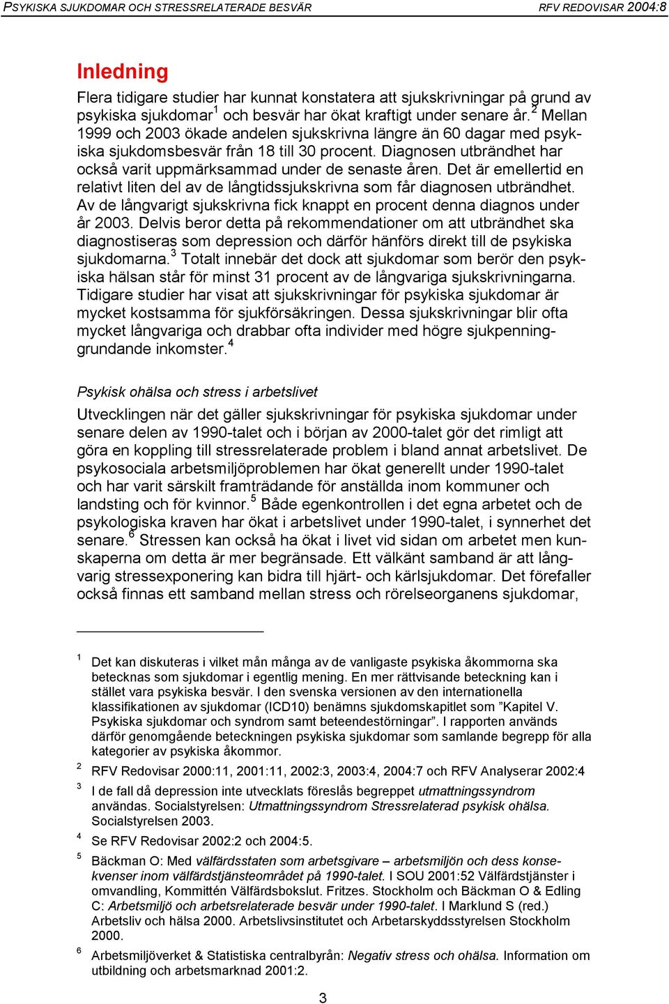 Det är emellertid en relativt liten del av de långtidssjukskrivna som får diagnosen utbrändhet. Av de långvarigt sjukskrivna fick knappt en procent denna diagnos under år 2003.