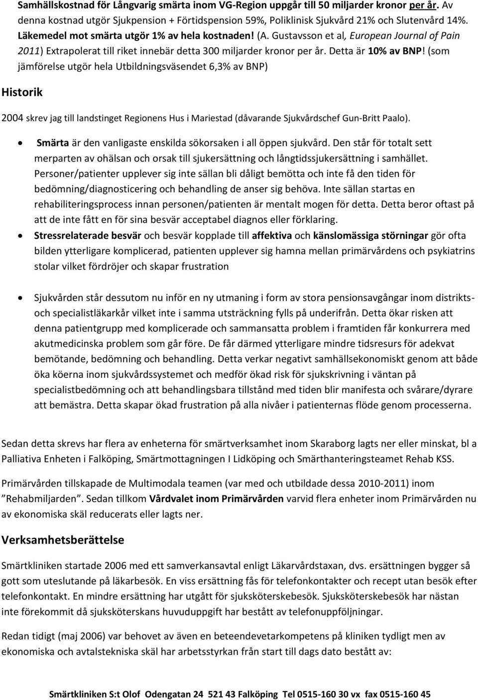 (som jämförelse utgör hela Utbildningsväsendet 6,3% av BNP) Historik 2004 skrev jag till landstinget Regionens Hus i Mariestad (dåvarande Sjukvårdschef Gun-Britt Paalo).