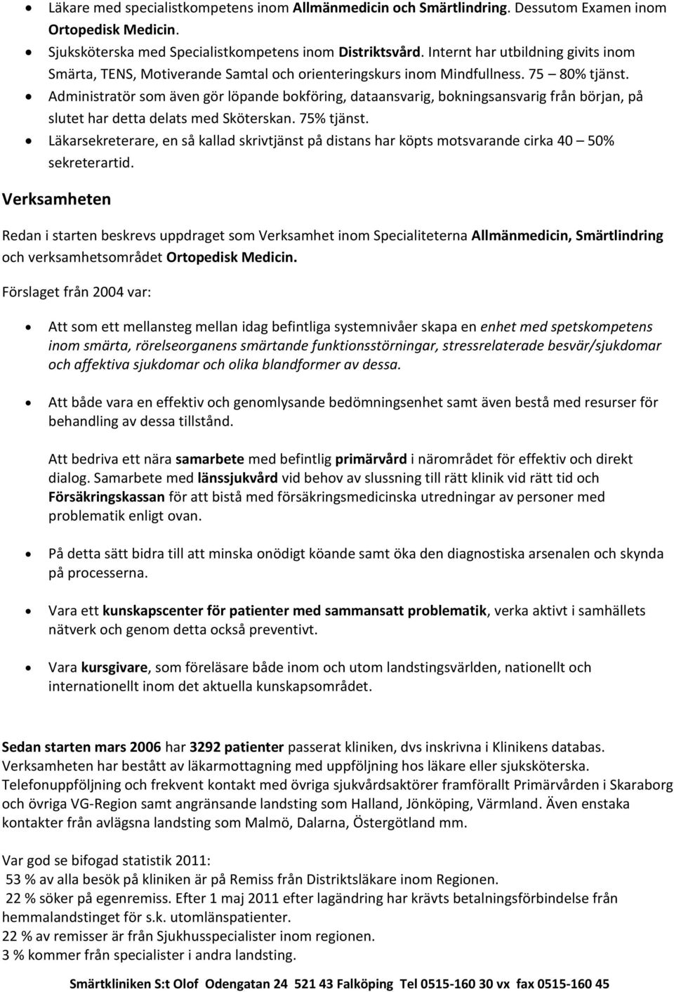 Administratör som även gör löpande bokföring, dataansvarig, bokningsansvarig från början, på slutet har detta delats med Sköterskan. 75% tjänst.