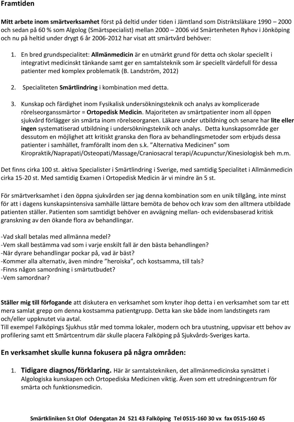 En bred grundspecialitet: Allmänmedicin är en utmärkt grund för detta och skolar speciellt i integrativt medicinskt tänkande samt ger en samtalsteknik som är speciellt värdefull för dessa patienter