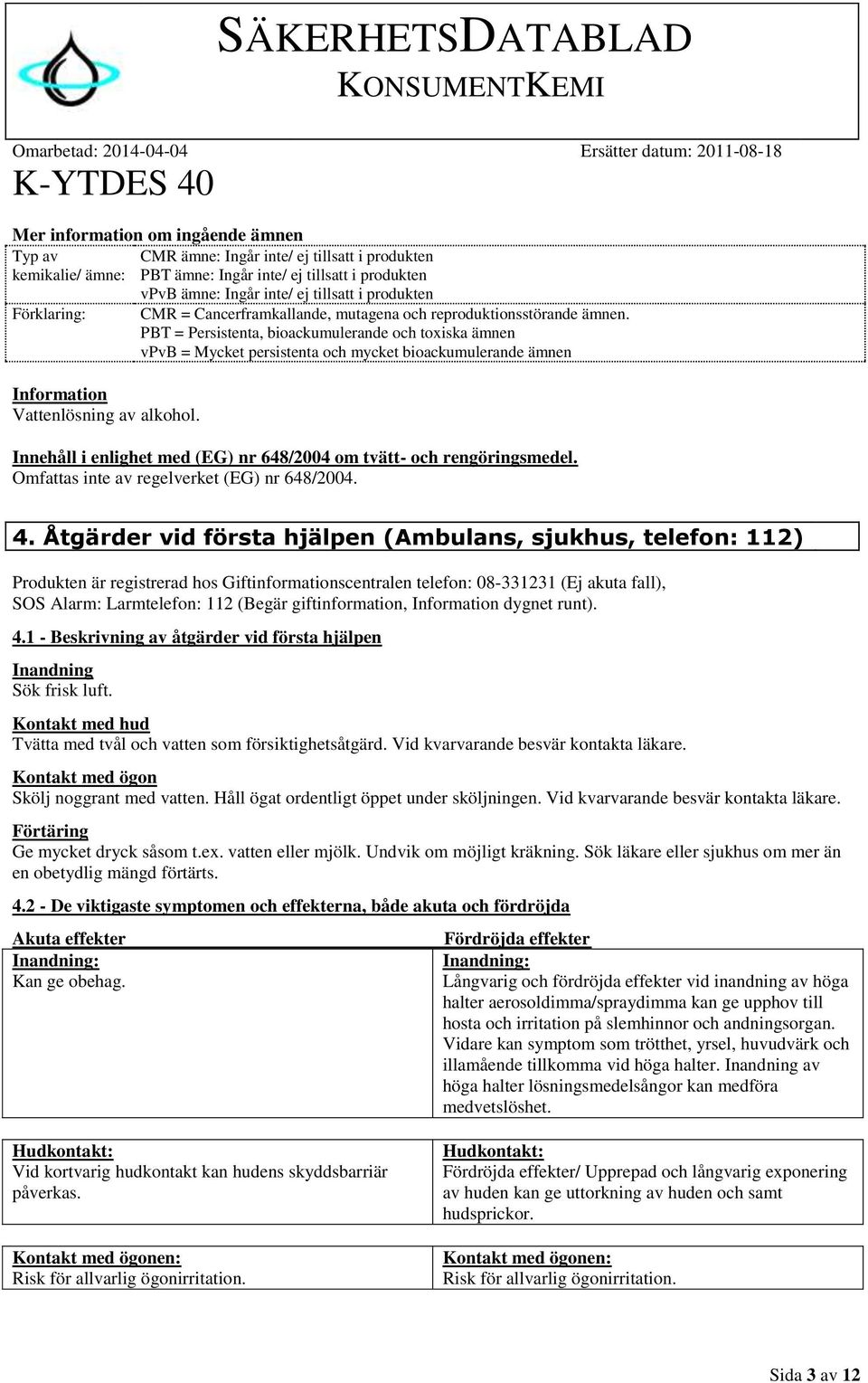 PBT = Persistenta, bioackumulerande och toxiska ämnen vpvb = Mycket persistenta och mycket bioackumulerande ämnen Information Vattenlösning av alkohol.