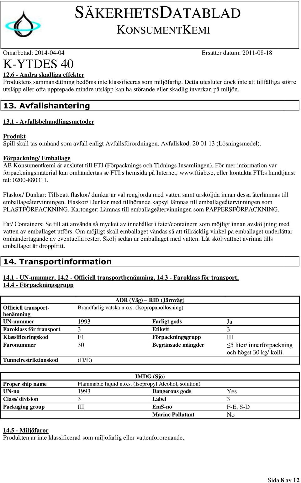 1 - Avfallsbehandlingsmetoder Produkt Spill skall tas omhand som avfall enligt Avfallsförordningen. Avfallskod: 20 01 13 (Lösningsmedel).