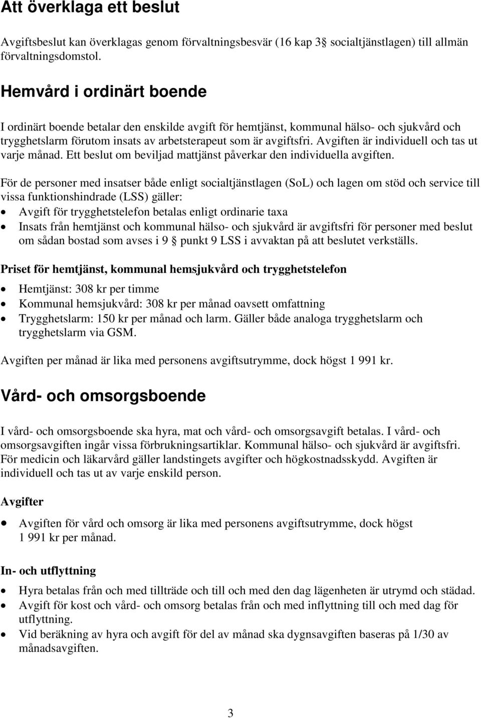 Avgiften är individuell och tas ut varje månad. Ett beslut om beviljad mattjänst påverkar den individuella avgiften.