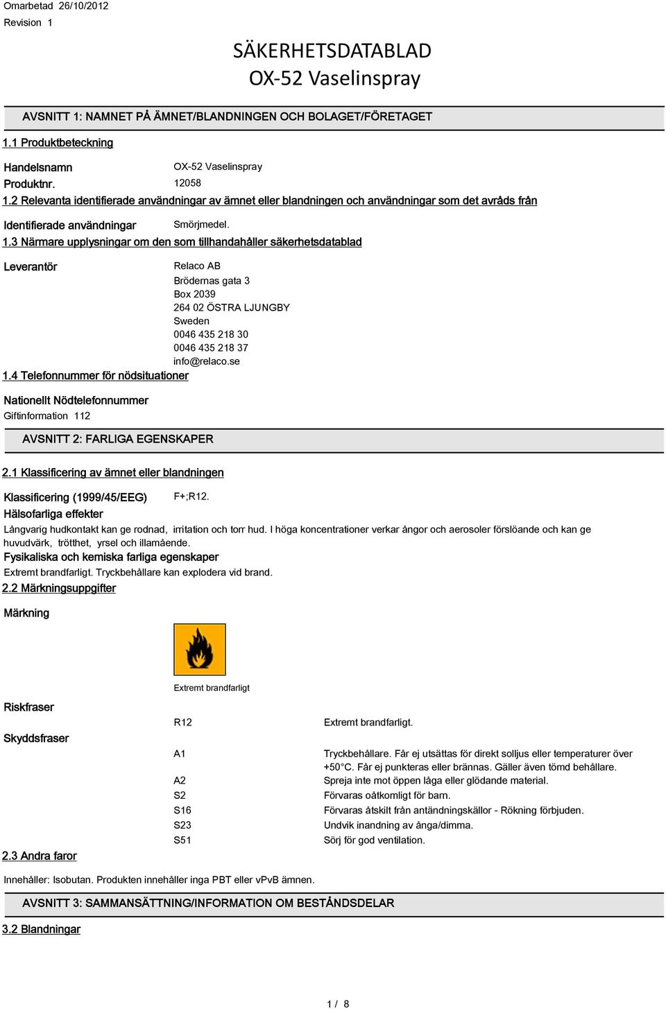 3 Närmare upplysningar om den som tillhandahåller säkerhetsdatablad Leverantör Relaco AB Brödernas gata 3 Box 2039 264 02 ÖSTRA LJUNGBY Sweden 0046 435 218 30 0046 435 218 37 info@relaco.se 1.