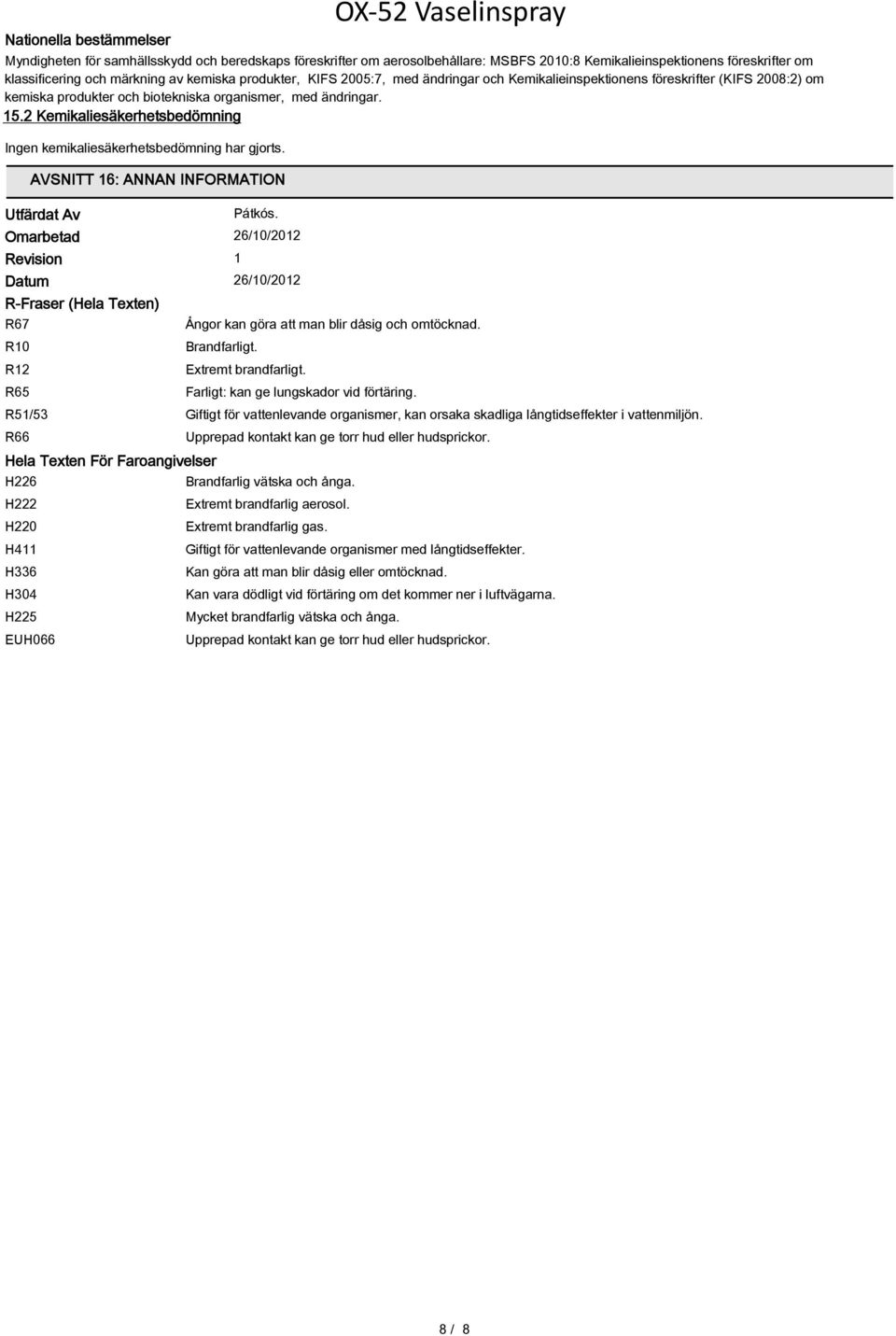 2 Kemikaliesäkerhetsbedömning Ingen kemikaliesäkerhetsbedömning har gjorts. AVSNITT 16: ANNAN INFORMATION Utfärdat Av Pátkós.