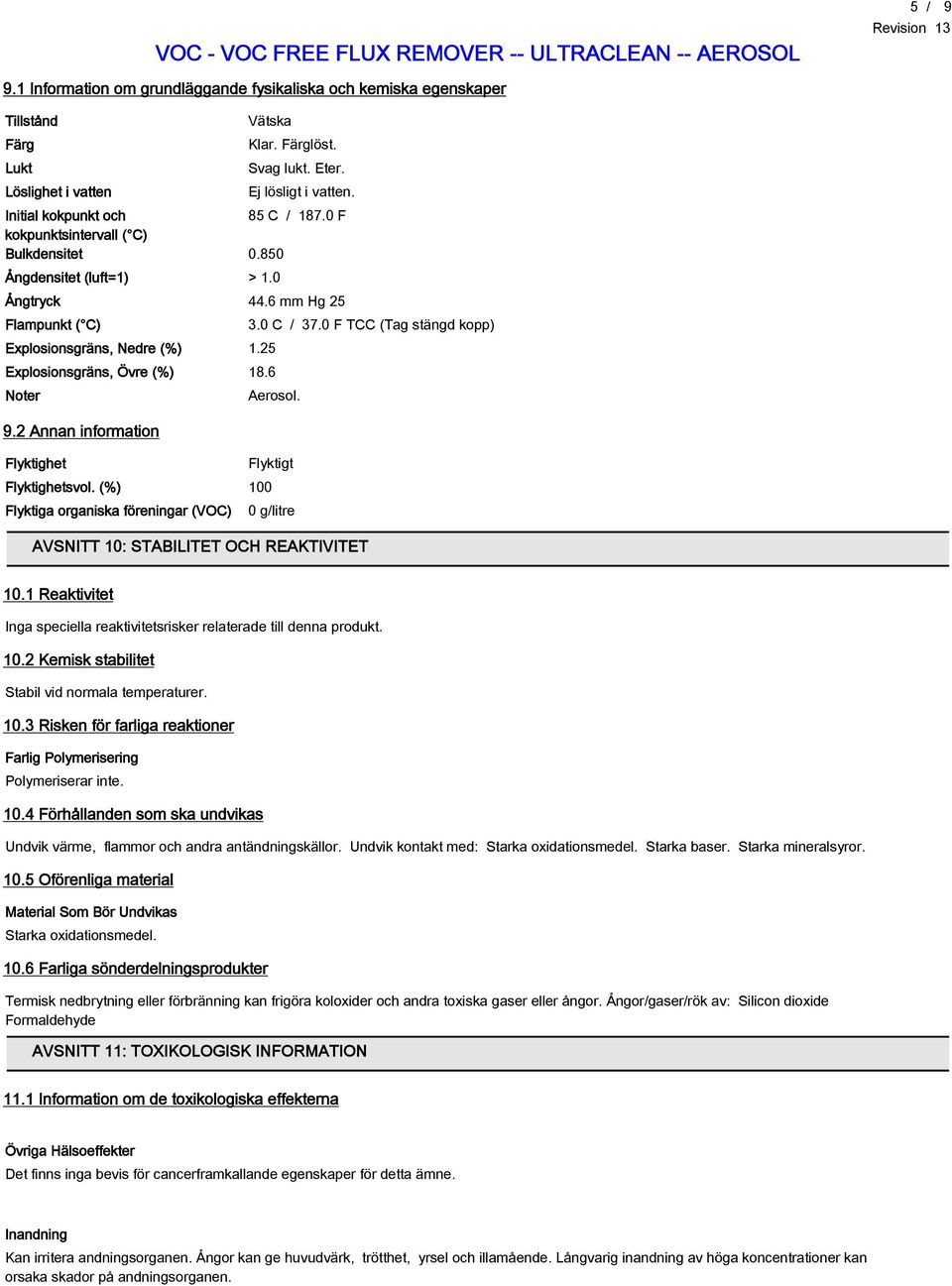 0 F TCC (Tag stängd kopp) Explosionsgräns, Nedre (%) 1.25 Explosionsgräns, Övre (%) 18.6 Noter Aerosol. 9.2 Annan information Flyktighet Flyktigt Flyktighetsvol.