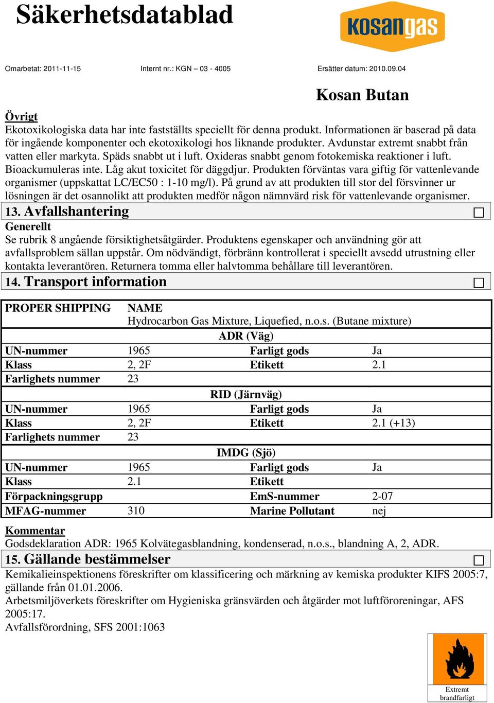 Produkten förväntas vara giftig för vattenlevande organismer (uppskattat LC/EC50 : 1-10 mg/l).