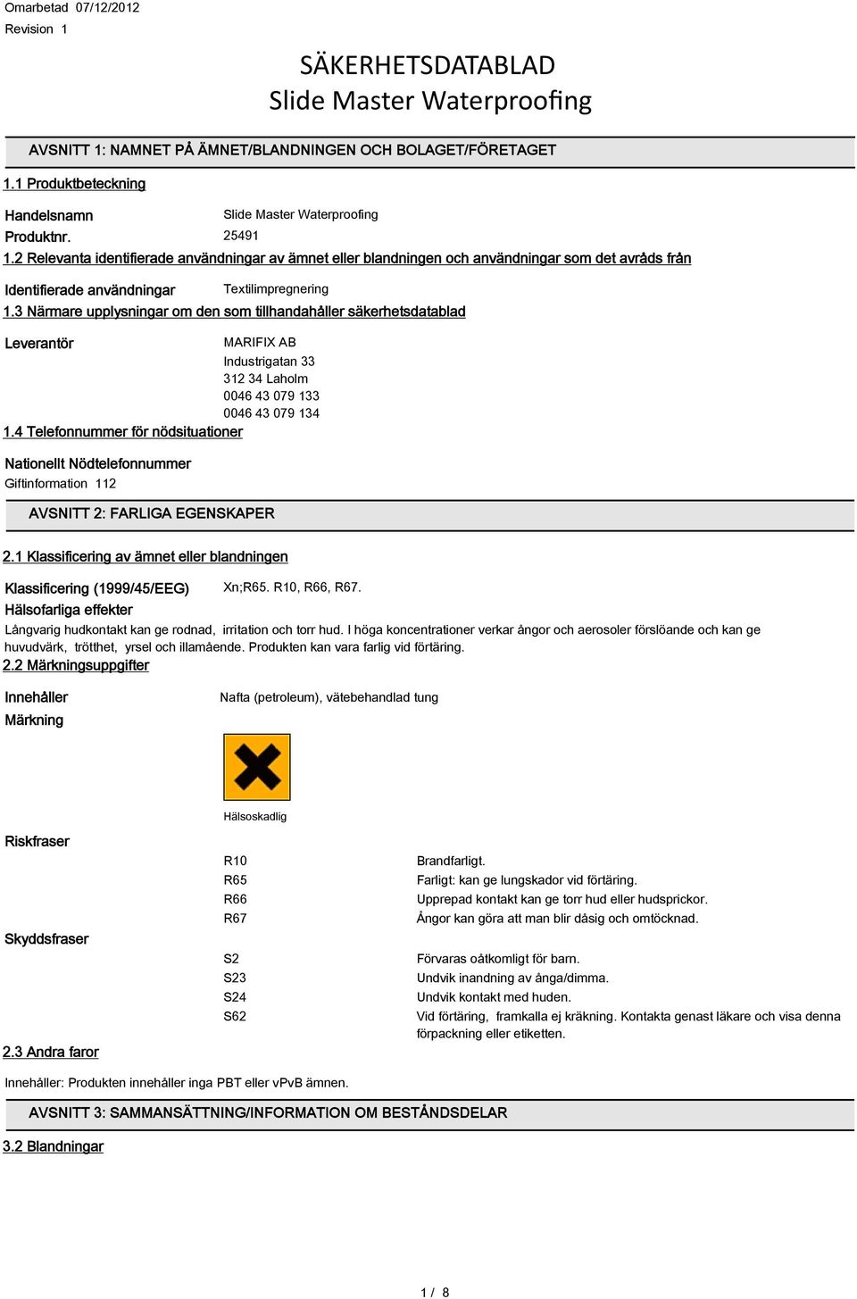 3 Närmare upplysningar om den som tillhandahåller säkerhetsdatablad Leverantör MARIFIX AB Industrigatan 33 312 34 Laholm 0046 43 079 133 0046 43 079 134 1.