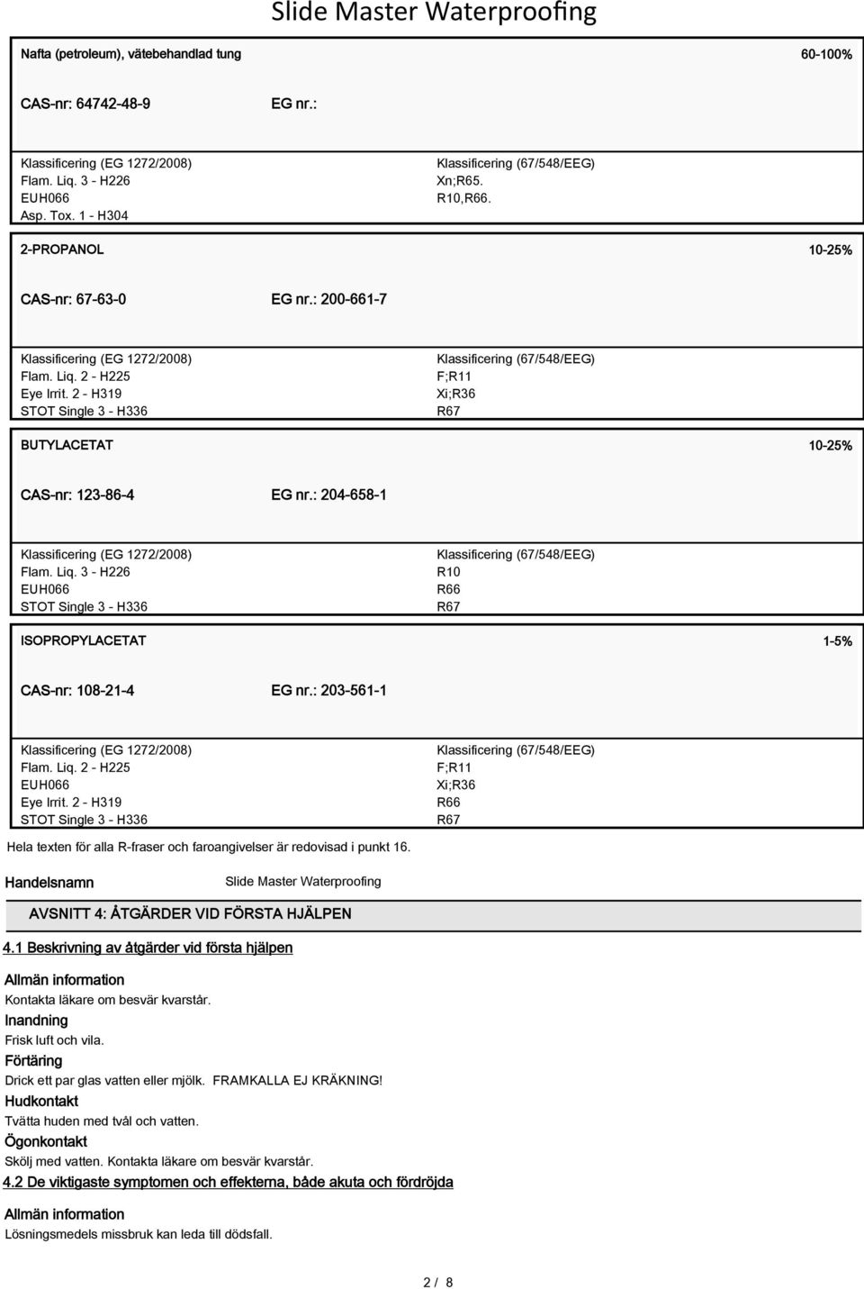 2 - H319 STOT Single 3 - H336 Klassificering (67/548/EEG) F;R11 Xi;R36 BUTYLACETAT 10-25% CAS-nr: 123-86-4 EG nr.: 204-658-1 Klassificering (EG 1272/2008) Flam. Liq.