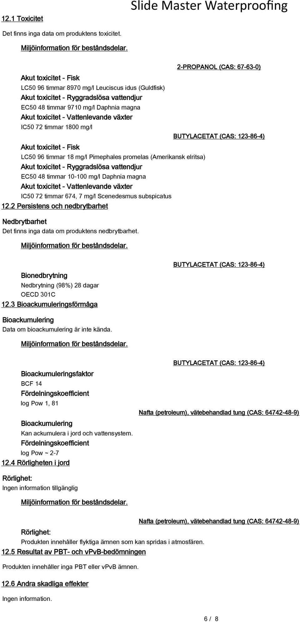 timmar 1800 mg/l Akut toxicitet - Fisk LC50 96 timmar 18 mg/l Pimephales promelas (Amerikansk elritsa) Akut toxicitet - Ryggradslösa vattendjur EC50 48 timmar 10-100 mg/l Daphnia magna Akut toxicitet