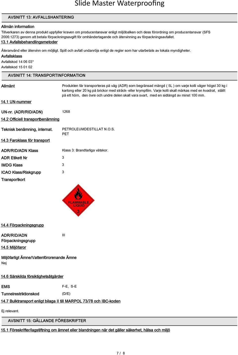 Spill och avfall undanröjs enligt de regler som har utarbetats av lokala myndigheter. Avfallsklass Avfallskod 14 06 03* Avfallskod 15 01 02 AVSNITT 14: TRANSPORTINFORMATION Allmänt 14.