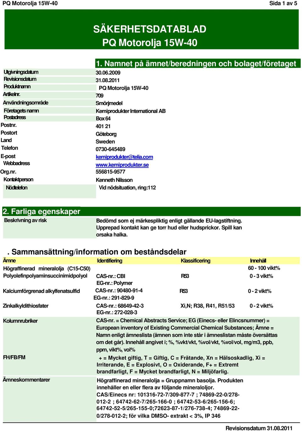 com Webbadress www.kemiprodukter.se Org.nr. 556815-9577 Kontaktperson Kenneth Nilsson Nödtelefon Vid nödsituation, ring:112 2.