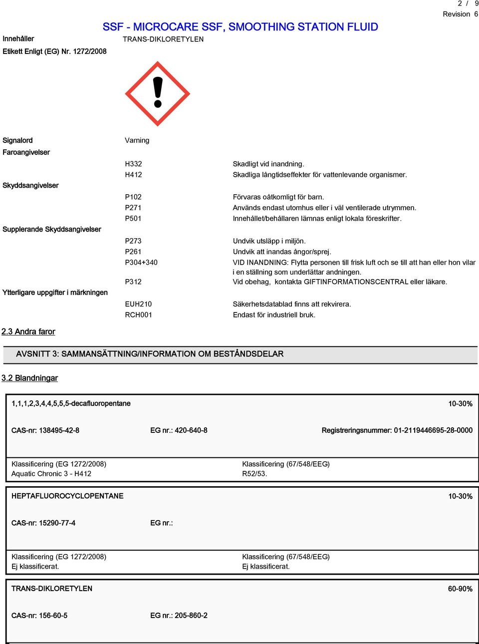 H412 Skadliga långtidseffekter för vattenlevande organismer. P102 Förvaras oåtkomligt för barn. P271 Används endast utomhus eller i väl ventilerade utrymmen.