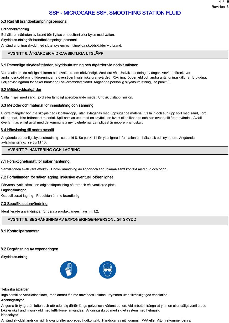 1 Personliga skyddsåtgärder, skyddsutrustning och åtgärder vid nödsituationer Varna alla om de möjliga riskerna och evakuera om nödvändigt. Ventilera väl. Undvik inandning av ångor.