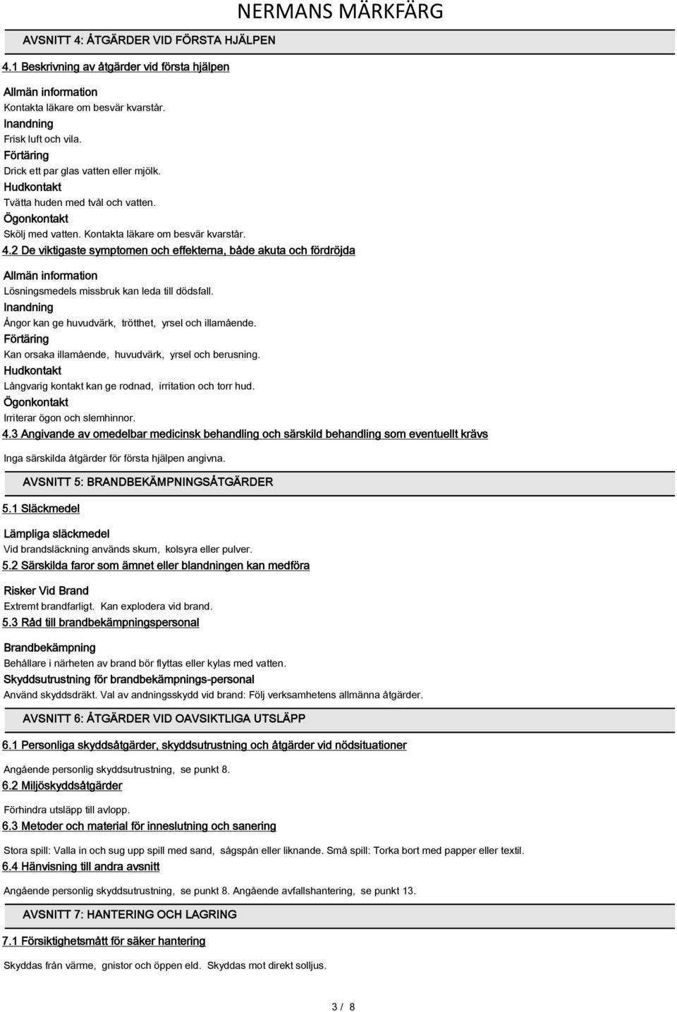 2 De viktigaste symptomen och effekterna, både akuta och fördröjda Allmän information Lösningsmedels missbruk kan leda till dödsfall. Inandning Ångor kan ge huvudvärk, trötthet, yrsel och illamående.