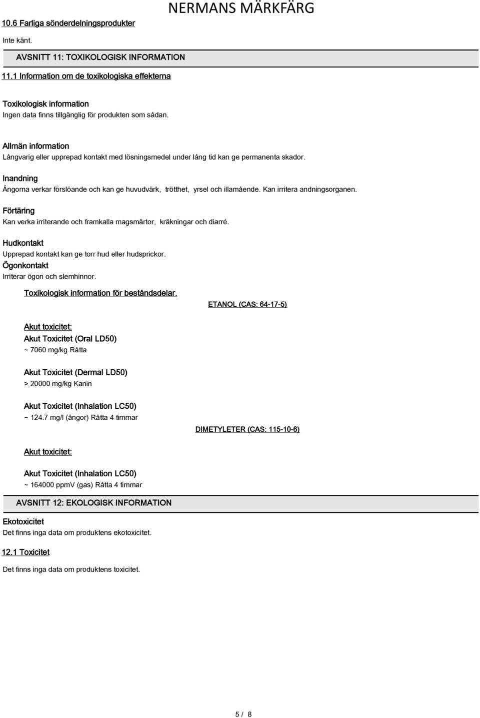 Allmän information Långvarig eller upprepad kontakt med lösningsmedel under lång tid kan ge permanenta skador. Inandning Ångorna verkar förslöande och kan ge huvudvärk, trötthet, yrsel och illamående.