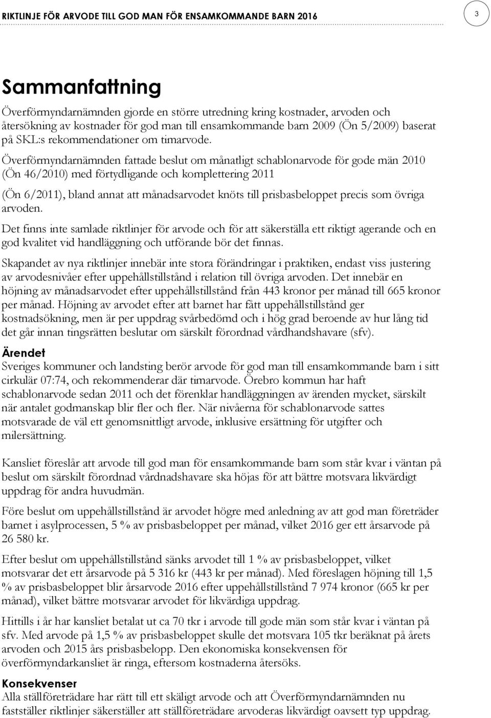 Överförmyndarnämnden fattade beslut om månatligt schablonarvode för gode män 2010 (Ön 46/2010) med förtydligande och komplettering 2011 (Ön 6/2011), bland annat att månadsarvodet knöts till